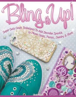 Bling It Up!: Super Cute Craft Techniques to Add Decoden Sparkle to Phone Cases,