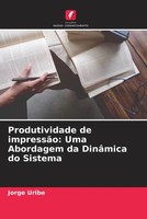 Jorge Uribe | Produtividade De ImpressãO: Uma Abordagem Da DinâMica Do Sistema