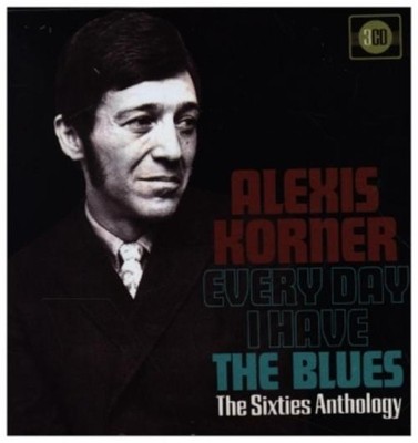 Every Day I Have the Blues ~ the Sixties Anthology Alexis Korner
