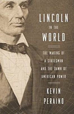 Lincoln in the World : The Making of a Statesman and the Dawn of
