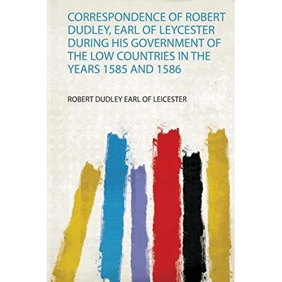 Correspondence of Robert Dudley, Earl of Leycester Duri -  NEW Robert Dudley E 2