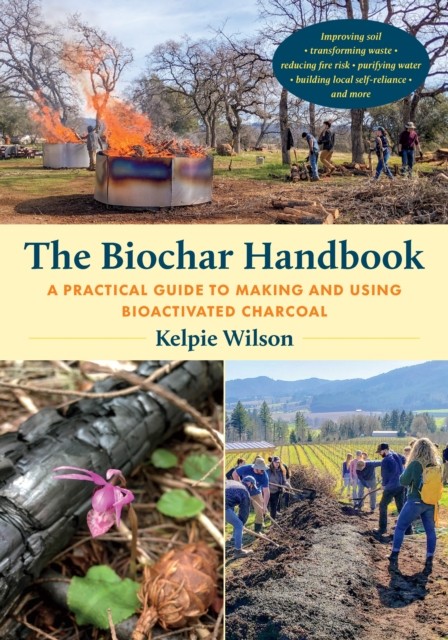 The Biochar Handbook by Kelpie Wilson (Paperback Book)
