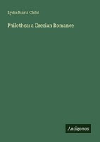 Philothea: A Grecian Romance Lydia Maria Child