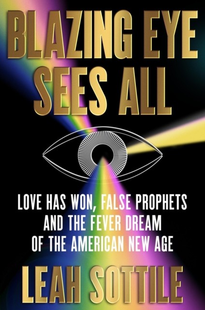 Blazing Eye Sees All: Love Has Won, False Prophets, and the Fever Dream of the American New Age - Image 6