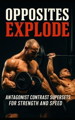 Opposites Explode Antagonist Contrast Supersets for Str - paperback NEW FITNESS