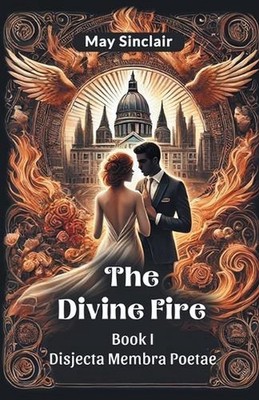 The Divine Fire Book I Disjecta Membra Poetae by May Sinclair Paperback Book