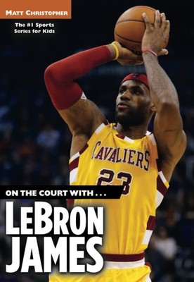 On the Court with...LeBron James (Matt Christopher Sports Biographies)