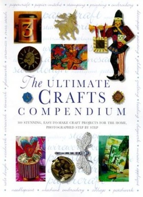 Ultimate Crafts Compendium: 300 Stunning, Easy-to-Make Craft Pro