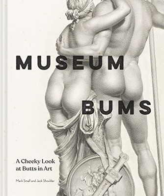 Museum Bums: A Cheeky Look at Butts in Art, Small, Mark