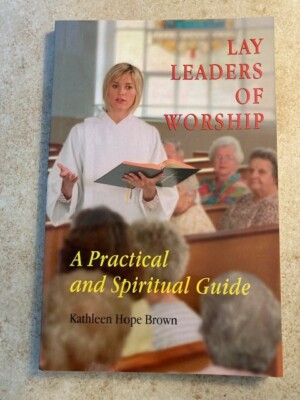 Lay Leaders of Worship : A Practical and Spiritual Guide by Kathleen H. Brown...