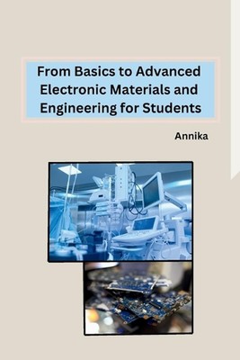 From Basics to Advanced Electronic Materials and Engineering for Students by Ann
