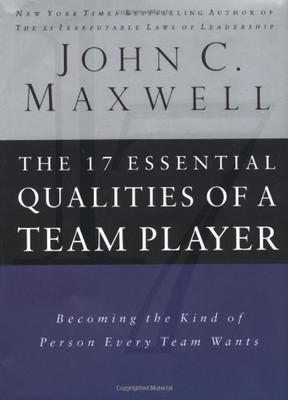 The 17 Essential Qualities Of A Team Player: Becoming The Kind Of Person Eve...