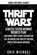 Thrift Wars: A Battle-Tested Internet Business Plan: Find Hidden Thrift Stores