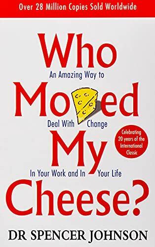 Who Moved My Cheese: An Amazing Way to Deal with Change in Your Work and in Your