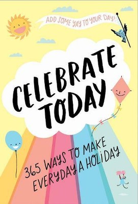 Celebrate Today (Guided Journal): 365 Ways to Make Every Day a Holiday: 365 Ways