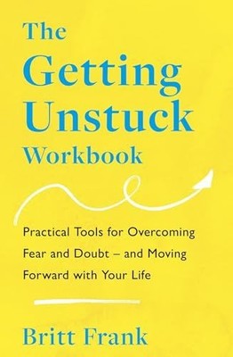The Getting Unstuck Workbook: Practical Tools for Overcoming Fear and Doubt   an