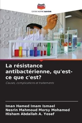 La rsistance antibactrienne, qu'est-ce que c'est? by Iman Hamed Imam Ismael (Fre