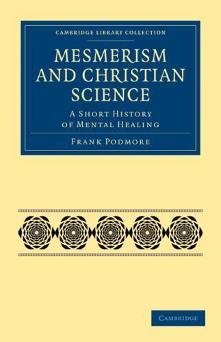 Mesmerism and Christian Science A Short History of Mental Healing Podmore