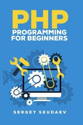 PHP PROGRAMMING FOR BEGINNERS: PROGRAMMING CONCEPTS. HOW By Sergey Skudaev Mint
