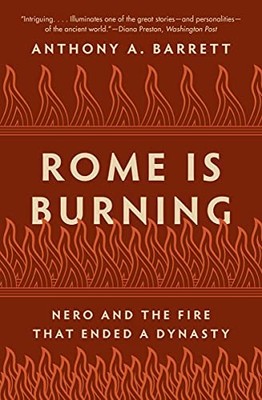 Rome Is Burning: Nero and the Fire That Ended a... - Barrett, Anthony A.