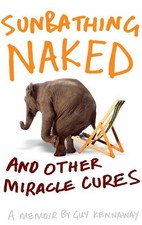 Sunbathing Naked: and Other Miracle Cures - A Memoir by Kennaway, Guy Paperback