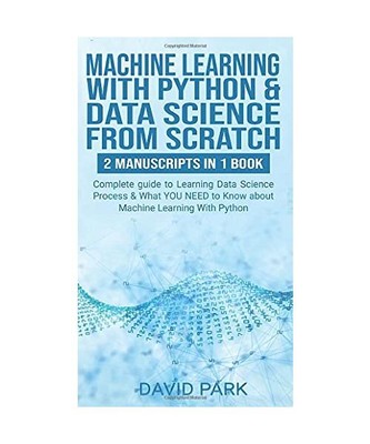 MACHINE LEARNING WITH PYTHON & DATA SCIENCE FROM SCRATCH: 2 manuscripts in 1: Co