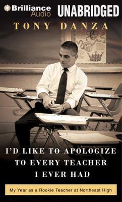 I'd Like to Apologize to Every Teacher I Ever Had : My Year as a Rookie Teacher