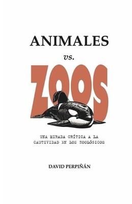 ANIMALES vs. ZOOS: Una mirada cr?tica a la cautividad en los zool?gicos by David