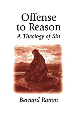 Offense to Reason : A Theology of Sin by Bernard L. Ramm (1992, Trade Paperback)