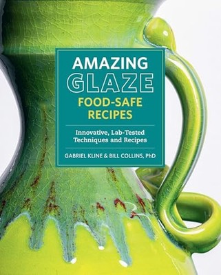 Amazing Glaze Food-Safe Recipes : Innovative, Lab-Tested Techniques and Recipes