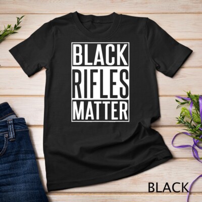 Black Rifles Matter - 2nd Amendment Shirt - Funny Gun Shirt Unisex T-shirt