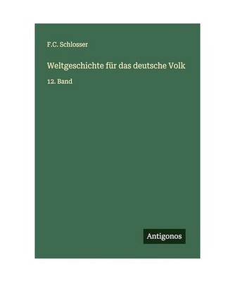 Weltgeschichte für das deutsche Volk: 12. Band: 12. Band, Schlosser, F. C.
