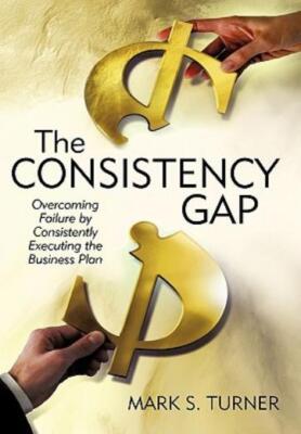 The Consistency Gap: Overcoming Failure In Consistently Executing The Busin...