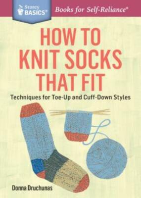 How To Knit Socks That Fit: Techniques For Toe-Up And Cuff-Down Styles  A S...