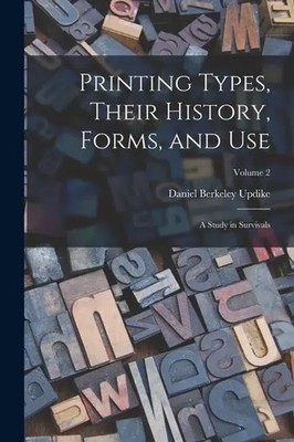 Daniel Berkeley Updike | Printing Types, Their History, Forms, and use; a...