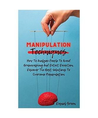Manipulation Techniques: How To Analyze People To Avoid Brainwashing And Detect 