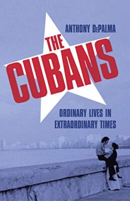 The Cubans: Ordinary Lives in Extraordinary Times,Anthony DePa .