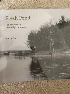 Fresh Pond : The History of a Cambridge Landscape by Jill Sinclair (2009,...