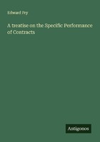 A Treatise On The Specific Performance Of Contracts Edward Fry