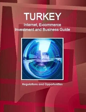 Turkey Internet, E-commerce Investment and Business Guide: Regulations and Oppor