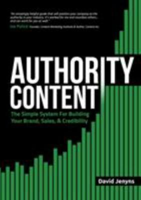 Authority Content: The Simple System for Building Your Brand, Sales, and Credibi