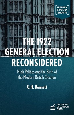 The 1922 General Election Reconsidered: High Politics and the Birth of the Moder