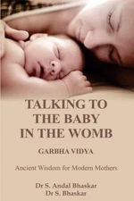 TALKING TO THE BABY IN THE WOMB - GARBHA VIDYA: ANCIENT WISDOM FOR MODERN MO...
