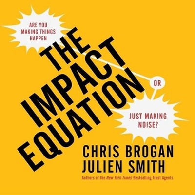 The Impact Equation: Are You Making Things Happen or Just Making Noise? by Chris