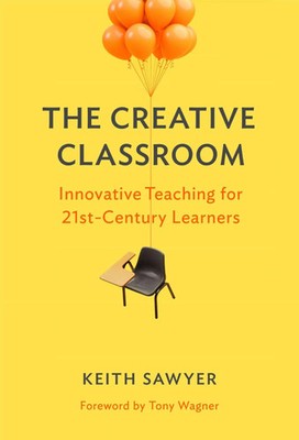 The Creative Classroom Innovative Teaching for 21st-Century Learners Sawyer Buch