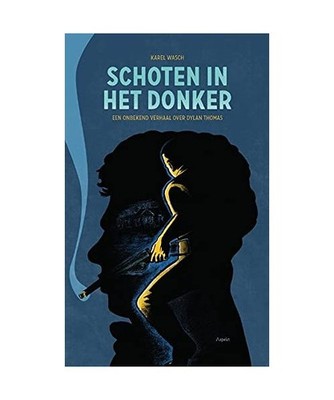 Schoten in het donker: Een onbekend verhaal over Dylan Thomas, Wasch, Karel