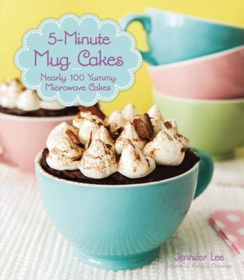 5-Minute Mug Cakes: Nearly 100 Yummy Microwave Cakes, Lee, Jennifer, New Book