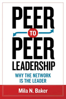 Peer-to-Peer Leadership: Why the Network Is the Leader - Paperback NEW Mila Bake
