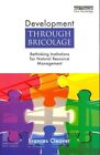 Development Through Bricolage: Rethinking Institutions for Natural Resource Management by Frances Cleaver (Paperback, 2012)