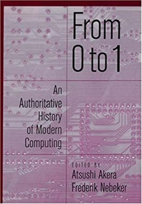 From 0 to 1 : An Authoritative History of Modern Computing Hardco